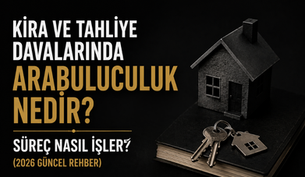 Kira ve Tahliye Davalarında Arabuluculuk Nedir? Süreç Nasıl İşler? (2026 Güncel Rehber)