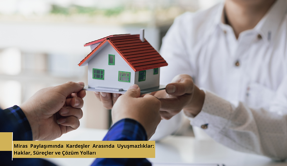 Miras Paylaşımında Kardeşler Arasında Uyuşmazlıklar: Haklar, Süreçler ve Çözüm Yolları