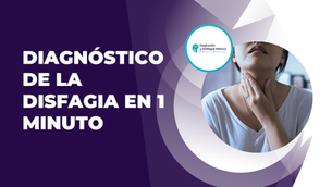 ¿Cómo llegar al diagnóstico de disfagia en 1 minuto?