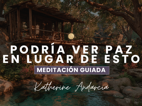 Meditación: podría ver paz en lugar de esto | Un Curso de Milagros con Katherine Andarcia