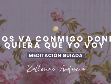 Meditación: Dios va conmigo a donde quiera que yo voy | Un Curso de Milagros con Katherine Andarcia.
