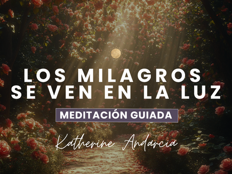 Meditación: los Milagros se ven en la luz | Un Curso de Milagros con Katherine Andarcia.