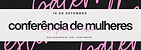 conferencia de mulheres casa paterna destino