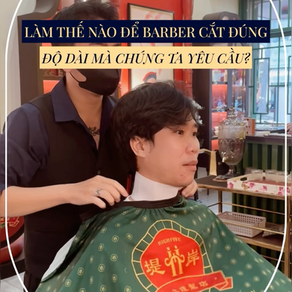 NÓI LÀM SAO ĐỂ BARBER CẮT ĐÚNG ĐỘ DÀI MÀ CHÚNG TA YÊU CẦU?