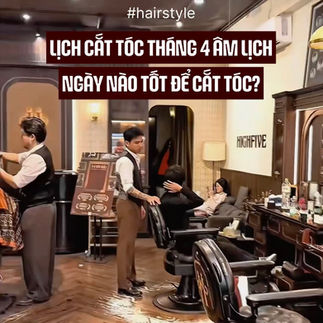 Lịch cắt tóc tháng 4 âm lịch, cắt tóc ngày nào may mắn, cắt tóc tháng 4 ngày nào đẹp