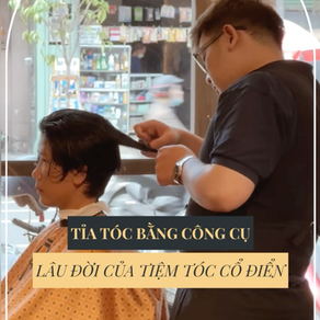 TỈA TÓC BẰNG DAO, KỸ THUẬT LÂU ĐỜI CỦA TIỆM TÓC CỔ ĐIỂN.