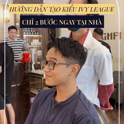 HƯỚNG DẪN TẠO KIỂU TÓC IVY LEAGUE DỄ DÀNG