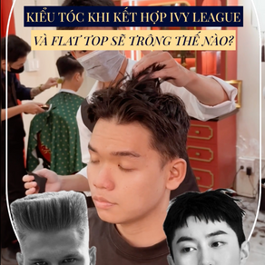 ĐẢM BẢO ĐÂY LÀ KIỂU TÓC IVY LEAGUE BẠN CHƯA TỪNG THẤY! IVY LEAGUE X FLAT TOP