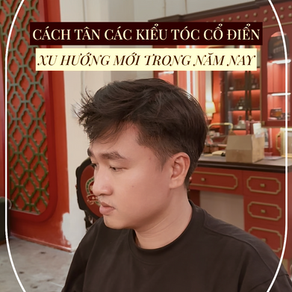 CÁCH TÂN TÓC CỔ ĐIỂN - XU HƯỚNG MỚI TRONG NĂM NAY.