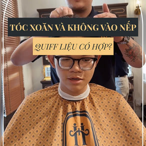 TÓC XOĂN, BÙ XÙ KHÔNG VÀO NẾP - QUIFF LIỆU CÓ HỢP?