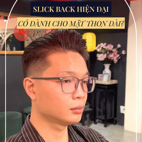 SLICK BACK HIỆN ĐẠI - KIỂU TÓC DÀNH CHO MẶT THON DÀI