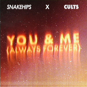 Snakehips x Cults (You & Me (Always Forever).jpg