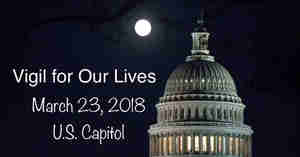 Vigil for Our Lives March 23 US Capitol