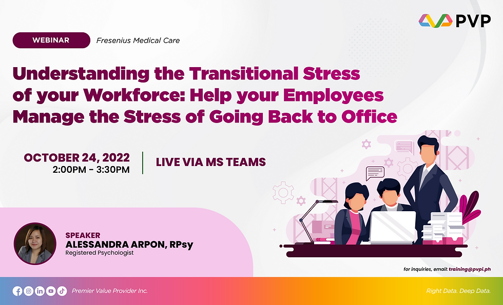 Last October 24, PVP offered a webinar for Fresenius Medical Care Philippines’ employees on Transitional Stress where Ms. Alessandra Arpon, RPsy, had the opportunity to speak about her knowledge about transitional stress in the workplace and share her ways and strategies on how to cope with it. It is always challenging for us to accept change, but this webinar taught us the ways to successfully transition to whatever changes life throws at us.