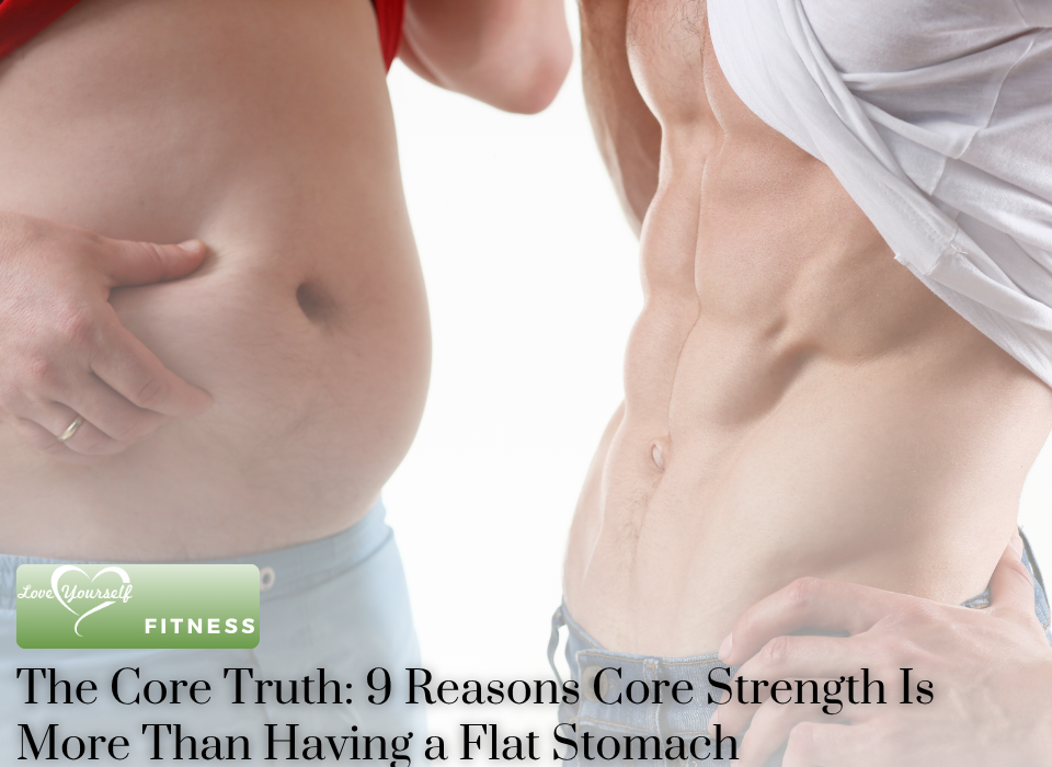 The Core Truth: 9 Reasons A Core Strength Is More Than Having a Flat Stomach