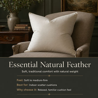 Essential Natural Feather
Soft, traditional comfort with natural weight
Feel
Soft to medium-firm
Best for
Indoor scatter cushions
Why choose it
A relaxed, familiar cushion feel