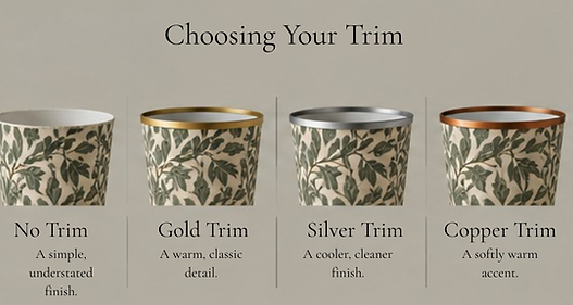 No Trim
A simple, understated finish.
Gold Trim
A warm, classic detail.
Silver Trim
A cooler, cleaner finish.
Copper Trim
A softly warm accent.