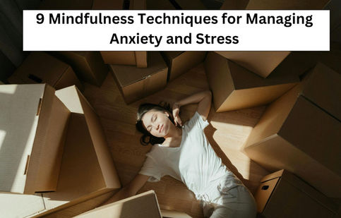 9 Mindfulness Techniques for Managing Anxiety and Stress
