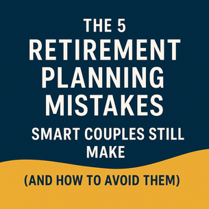 The 5 Retirement Planning Mistakes Smart Couples Still Make (And How to Avoid Them)