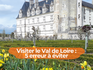 Visiter le Val de Loire : 5 erreurs à éviter