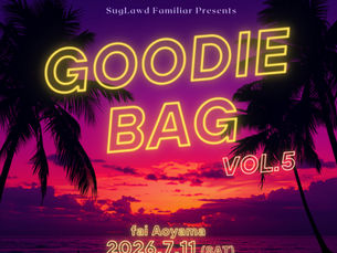 7月11日（土）ファイ青山にて「GOODIE BAG VOL.5」開催!!