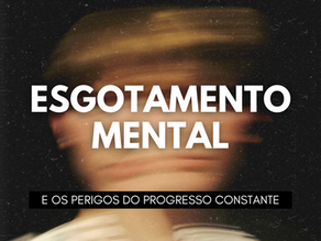Esgotamento Mental e o Perigo do Autoaperfeiçoamento Constante