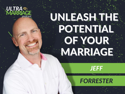 012: JEFF FORRESTER | Unleash the Potential of Your Marriage