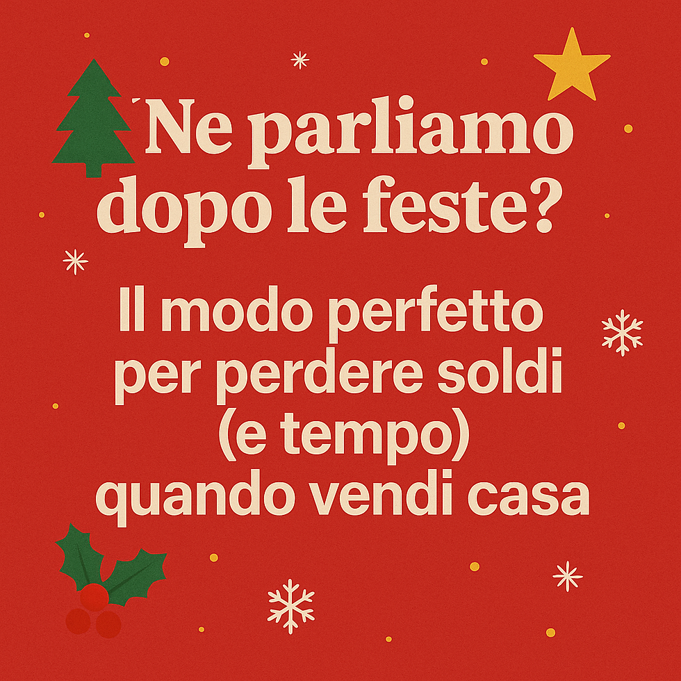 “Ne parliamo dopo le feste?” Il modo perfetto per perdere soldi (e tempo) quando vendi casa