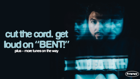 cut the cord. get loud on "BENT!"