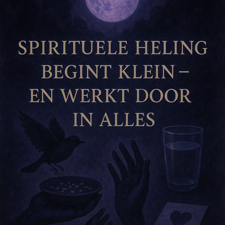 Spirituele heling begint klein – en werkt door in alles
