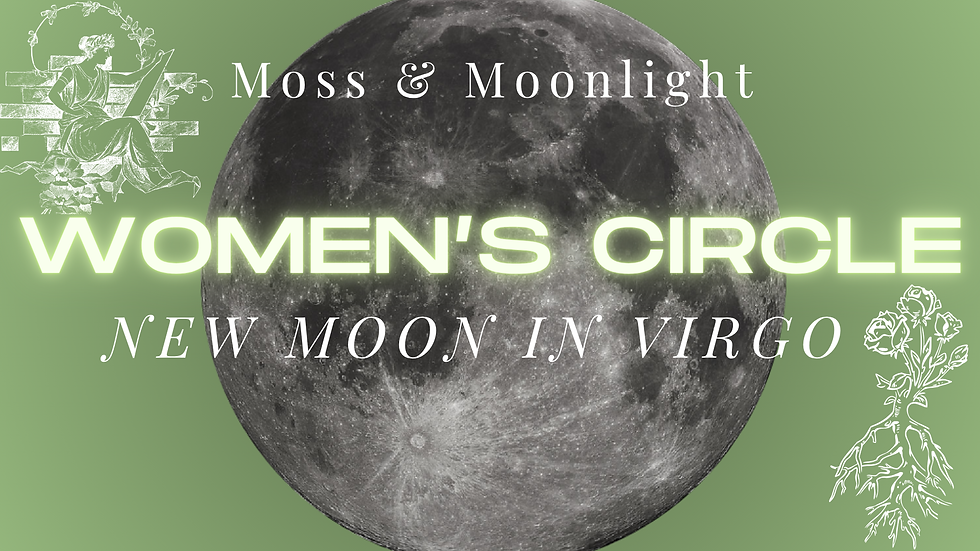 New Moon in Virgo Women’s Circle 🌚 🌿