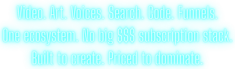 Video. Art. Voices. Search. Code. Funnels. All killer, no filler. One ecosystem. One price