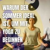 Sommerliche Yoga Harmonie: Warum jetzt der perfekte Zeitpunkt ist, damit zu beginnen