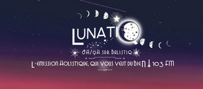 Lunatiq, l'émission Holistique qui vous veut du bien !