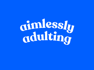 We're Aimlessly Adulting