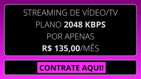 STREAMING DE VÍDEO/TV PLANO 2048 KBPS POR APENAS R$ 135,00/MÊS