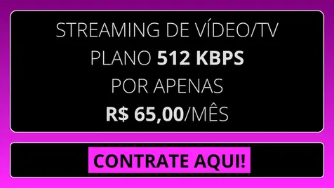 STREAMING DE VÍDEO/TV PLANO 512 KBPS POR APENAS R$ 65,00/MÊS