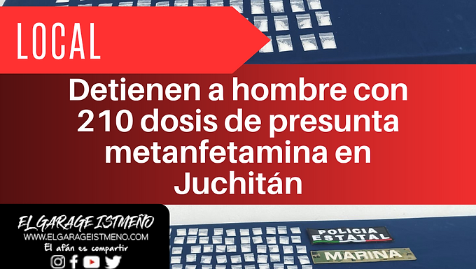 Detienen a hombre con 210 dosis de presunta metanfetamina en Juchitán