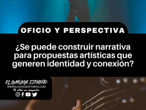 ¿Se puede construir narrativa para propuestas artísticas que generen identidad y conexión? #OficioYPerspectiva