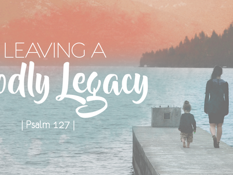 Leave a godly legacy!