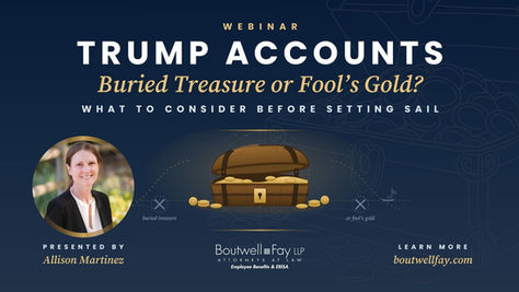 Webinar: Trump Accounts – Buried Treasure or Fool’s Gold? What to Consider Before Setting Sail