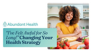 “I’ve Felt Awful for So Long!” Changing Your Health Strategy