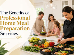 The Benefits of Professional Home Meal Preparation Services