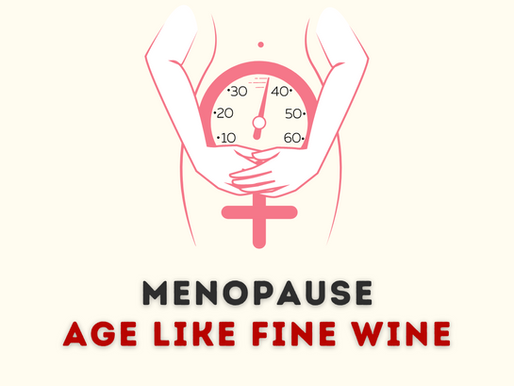MENOPAUSE : AGE LIKE FINE WINE