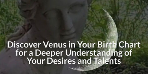 Venus in Your Birth Chart Offers Wisdom for Your Life Path