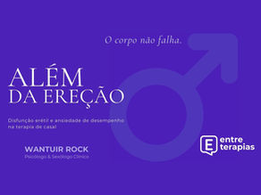 Além da Ereção: Disfunção Erétil e Ansiedade de Desempenho na Terapia de Casal