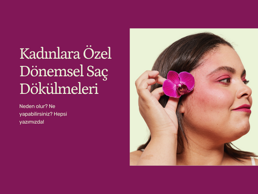 Kadınlara Özel Dönemsel Saç Dökülmeleri
