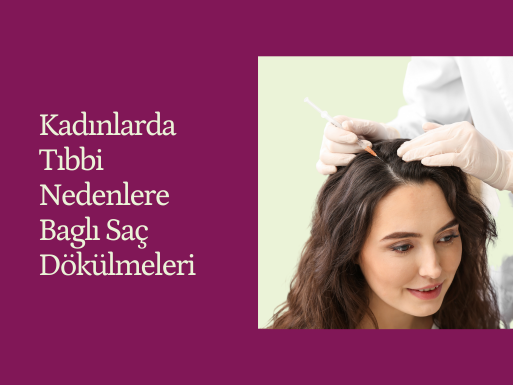 Kadınlarda Tıbbi Nedenlere Bağlı Saç Dökülmeleri