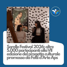 Sorelle Festival 2026: oltre 5.000 partecipanti alla VII edizione del progetto culturale promosso da Fatti d’Arte Aps