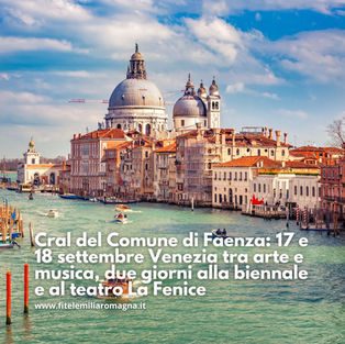 Cral del Comune di Faenza: 17 e 18 settembre Venezia tra arte e musica, due giorni alla biennale e al teatro La Fenice